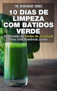 Descargar 10 Dias de Limpeza Com Batidos Verdes: 50 Receitas de Fontes de Juventude Para Uma Aparência Jovem (Portuguese Edition) pdf, epub, ebook