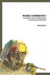 Descargar Maria Zambrano: O Sagrado E Sua Transformação Em Divino Pela Filosofia pdf, epub, ebook