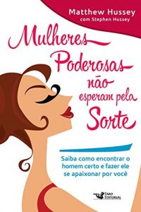 Descargar Mulheres poderosas não esperam pela sorte: Saiba como encontrar o homem certo e fazer ele se apaixonar por você pdf, epub, ebook