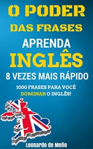 Descargar O Poder das Frases: Aprenda Inglês 8 Vezes Mais Rápido (1000 Frases Para Você Dominar O Inglês!) (Portuguese Edition) pdf, epub, ebook