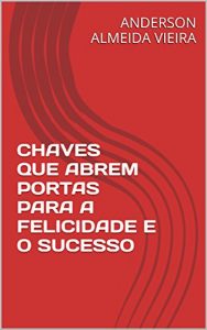 Descargar CHAVES QUE ABREM PORTAS PARA A FELICIDADE E O SUCESSO (Autoajuda Livro 1) (Portuguese Edition) pdf, epub, ebook