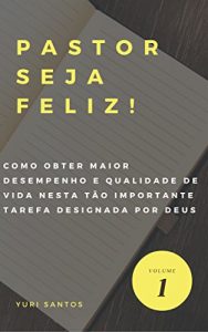 Descargar Pastor Seja Feliz!: Como obter maior desempenho e qualidade de vida nesta tão importante tarefa designada por Deus? (Portuguese Edition) pdf, epub, ebook