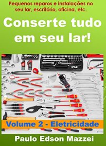 Descargar Conserte tudo em seu lar! Pequenos reparos e instalações para o lar, escritório, oficina, etc.: Volume 2 – Introdução aos Pequenos Reparos e Instalações – ELETRICIDADE (Portuguese Edition) pdf, epub, ebook