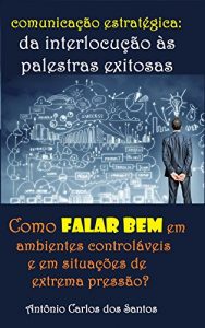 Descargar Comunicação estratégica – da interlocução às palestras exitosas: Como falar bem em ambientes controláveis e em situações de extrema pressão (Portuguese Edition) pdf, epub, ebook