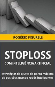 Descargar StopLoss com Inteligência Artificial: Estratégias de ajuste de perda máxima de posições usando robôs inteligentes (Portuguese Edition) pdf, epub, ebook