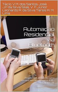 Descargar Automação Residencial via Bluetooth: Projeto dos alunos do curso Técnico em Eletrotécnica – ETE – Goiana – PE (Portuguese Edition) pdf, epub, ebook