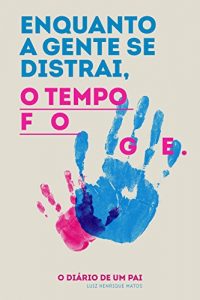 Descargar Enquanto a gente se distrai, o tempo foge: O diário de um pai pdf, epub, ebook