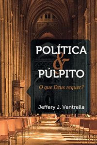 Descargar Política e púlpito: o que Deus requer? (Portuguese Edition) pdf, epub, ebook