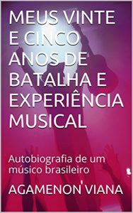 Descargar MEUS VINTE E CINCO ANOS DE BATALHA E EXPERIÊNCIA MUSICAL: Autobiografia de um músico brasileiro (Portuguese Edition) pdf, epub, ebook