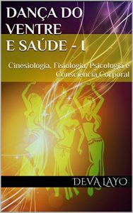 Descargar Dança do Ventre e Saúde – I: Cinesiologia, Fisiologia, Psicologia e Consciência Corporal (Metaforma e Movimento Livro 3) (Portuguese Edition) pdf, epub, ebook