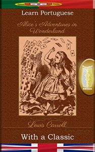 Descargar Learn Portuguese with a Classic: Alice’s Adventures in Wonderland – Parallel Edition [PT-EN] (Portuguese Edition) pdf, epub, ebook