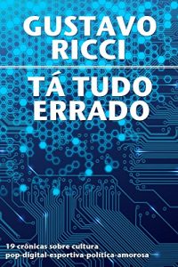 Descargar Tá tudo errado: 19 crônicas sobre cultura pop-digital-esportiva-política-amorosa (Portuguese Edition) pdf, epub, ebook