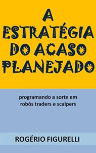 Descargar A estratégia do acaso planejado: Programando a sorte em robôs traders e scalpers (Portuguese Edition) pdf, epub, ebook