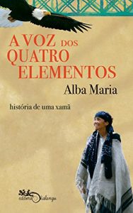 Descargar A Voz dos Quatro Elementos: História de uma Xamã (Portuguese Edition) pdf, epub, ebook