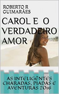 Descargar CAROL E O VERDADEIRO AMOR: AS INTELIGENTES CHARADAS, PIADAS E AVENTURAS 2016 (Portuguese Edition) pdf, epub, ebook