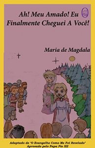Descargar Ah! Meu Amado! Eu Finalmente Cheguei A Você! (Maria de Magdala Livro 1) (Portuguese Edition) pdf, epub, ebook