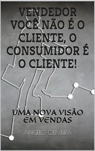 Descargar VENDEDOR VOCÊ NÃO É O CLIENTE, O CONSUMIDOR É O CLIENTE: UMA NOVA VISÃO EM VENDAS (Portuguese Edition) pdf, epub, ebook