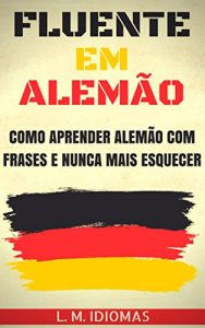 Descargar Fluente em Alemão: Como Aprender Alemão Com Frases e Nunca Mais Esquecer (Portuguese Edition) pdf, epub, ebook