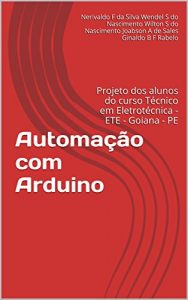 Descargar Automação com Arduino: Projeto dos alunos do curso Técnico em Eletrotécnica – ETE – Goiana – PE (Portuguese Edition) pdf, epub, ebook