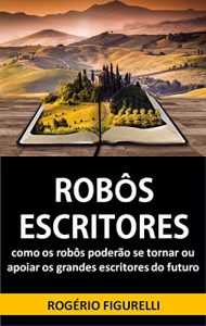Descargar Robôs Escritores: Como os robôs poderão se tornar ou apoiar os grandes escritores do futuro (Portuguese Edition) pdf, epub, ebook
