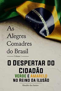 Descargar As alegres comadres do brasil – vol. 1 – o despertar do cidadão verde-amarelo no reino da ilusão: O despertar do cidadão verde-amarelo no Reino da Ilusão pdf, epub, ebook