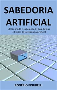 Descargar Sabedoria Artificial: Descobrindo e superando os paradigmas e limites da Inteligência Artificial (Portuguese Edition) pdf, epub, ebook