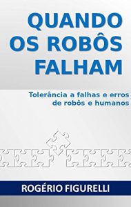 Descargar Quando os robôs falham: Tolerância a falhas e erros de robôs e humanos (Portuguese Edition) pdf, epub, ebook