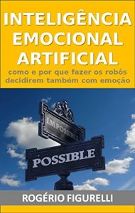 Descargar Inteligência Emocional Artificial: Como e por que fazer os robôs decidirem também com emoção (Portuguese Edition) pdf, epub, ebook