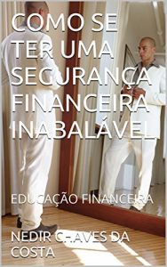 Descargar COMO SE TER UMA SEGURANÇA FINANCEIRA  INABALÁVEL: EDUCAÇÃO FINANCEIRA (FINANCEIRO Livro 1) (Portuguese Edition) pdf, epub, ebook