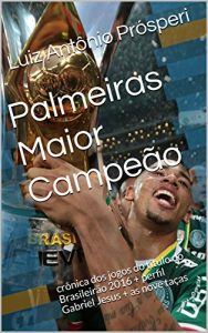 Descargar Palmeiras Maior Campeão: crônica dos jogos do título do Brasileirão 2016 + perfil Gabriel Jesus + as nove taças (Portuguese Edition) pdf, epub, ebook