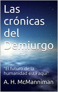 Descargar Las crónicas del Demiurgo: “El futuro de la humanidad está aquí” pdf, epub, ebook