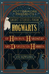 Descargar Short Stories from Hogwarts of Heroism, Hardship and Dangerous Hobbies (Kindle Single) (Pottermore Presents) pdf, epub, ebook