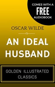 Descargar An Ideal Husband: By Oscar Wilde – Illustrated (Comes with a Free Audiobook) (English Edition) pdf, epub, ebook
