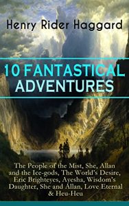 Descargar 10 FANTASTICAL ADVENTURES: The People of the Mist, She, Allan and the Ice-gods, The World’s Desire, Eric Brighteyes, Ayesha, Wisdom’s Daughter, She and … for King Solomon’s Mines (English Edition) pdf, epub, ebook