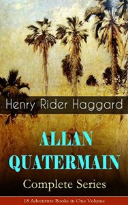 Descargar ALLAN QUATERMAIN – Complete Series: 18 Adventure Books in One Volume: All the Original Books Featuring the Adventurer Who Was a Template for the Character … Flower, Child of Storm… (English Edition) pdf, epub, ebook