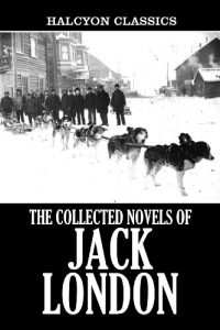 Descargar The Collected Novels of Jack London: 22 Books in One Volume (Unexpurgated Edition) (Halcyon Classics) (English Edition) pdf, epub, ebook