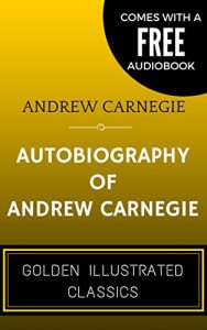 Descargar Autobiography Of Andrew Carnegie: By Andrew Carnegie – Illustrated (Comes with a Free Audiobook) (English Edition) pdf, epub, ebook