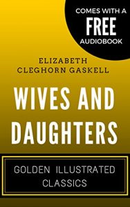 Descargar Wives and Daughters: By Elizabeth Gaskell  – Illustrated (Comes with a Free Audiobook) (English Edition) pdf, epub, ebook