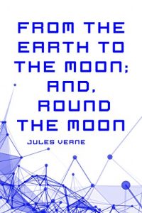 Descargar From the Earth to the Moon; and, Round the Moon (English Edition) pdf, epub, ebook