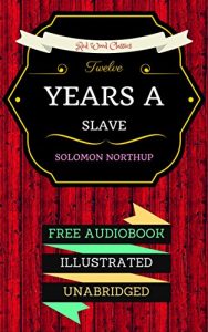 Descargar Twelve Years a Slave: By Solomon Northup & Illustrated (An Audiobook Free!) (English Edition) pdf, epub, ebook