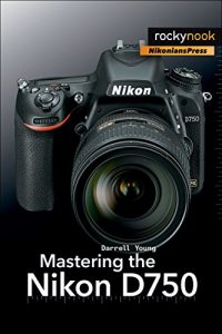Descargar Mastering the Nikon D750 pdf, epub, ebook