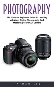 Descargar Photography: The Ultimate Beginners Guide To Learning All About Digital Photography And Mastering Your DSLR Camera! (English Edition) pdf, epub, ebook