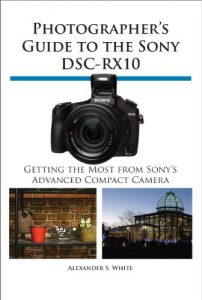 Descargar Photographer’s Guide to the Sony DSC-RX10: Getting the Most from Sony’s Advanced Compact Camera (English Edition) pdf, epub, ebook