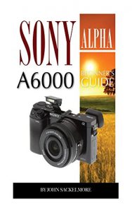 Descargar Sony Alpha A6000: Beginner’s Guide (English Edition) pdf, epub, ebook