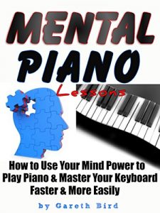 Descargar Mental Piano Lessons: How to Use Your Mind Power to Play Piano & Master Your Keyboard Faster & More Easily (English Edition) pdf, epub, ebook
