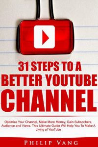 Descargar YouTube Channel: 31 Steps to a Better YouTube Channel: Optimize Your Channel, Make More Money, Gain Subscribers, Audience and Views. This Ultimate Guide … Make A Living of YouTube (English Edition) pdf, epub, ebook