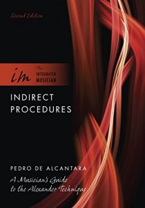 Descargar Indirect Procedures: A Musician’s Guide to the Alexander Technique (The Integrated Musician) pdf, epub, ebook