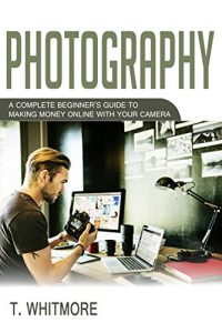 Descargar Amateur Photography: A Complete Beginner’s Guide to Making Money Online with Your Camera (English Edition) pdf, epub, ebook