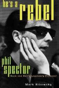 Descargar He’s a Rebel: Phil Spector–Rock and Roll’s Legendary Producer pdf, epub, ebook