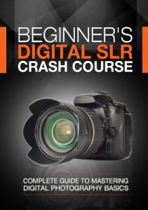 Descargar Beginner’s Digital SLR Crash Course: Complete guide to mastering digital photography basics, understanding exposure, and taking better pictures. (English Edition) pdf, epub, ebook